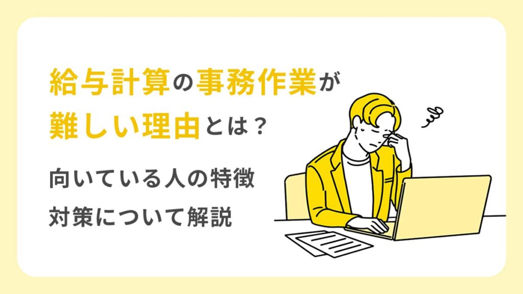 給与計算の事務作業が難しい理由とは？ 向いている人の特徴や対策について解説