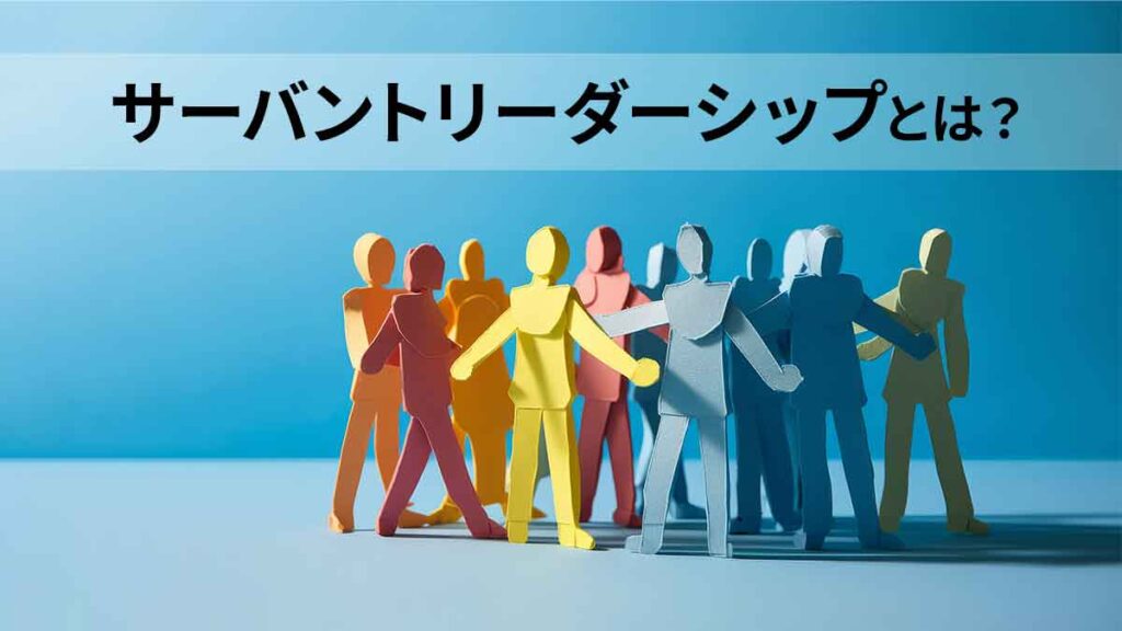 サーバントリーダーシップとは？企業の成功事例と導入方法、メリット・デメリットを解説