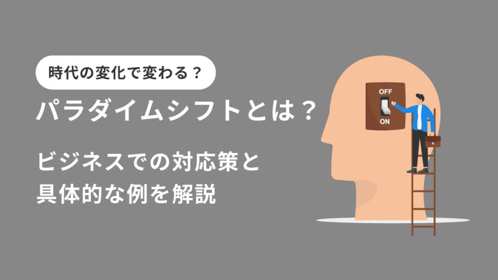 パラダイムシフトとは？ビジネスでの対応策と具体的な例を解説