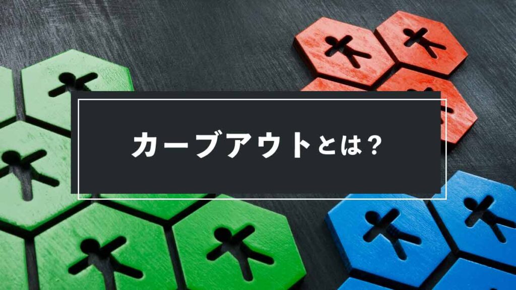 カーブアウトとは？ 実施手順やメリット、デメリットまで詳しく解説