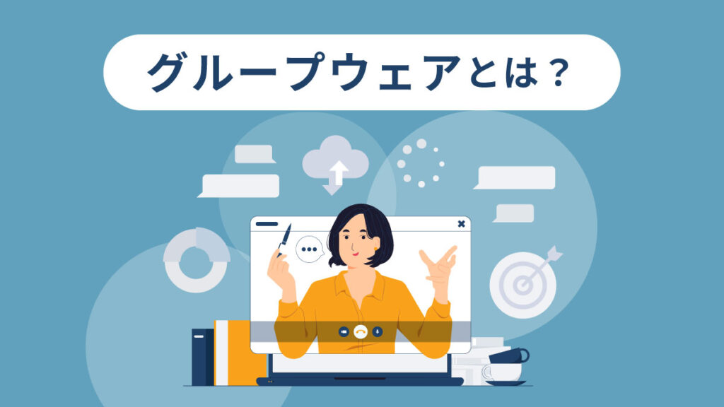 グループウェアと？ 選び方と導入のメリットを徹底解説