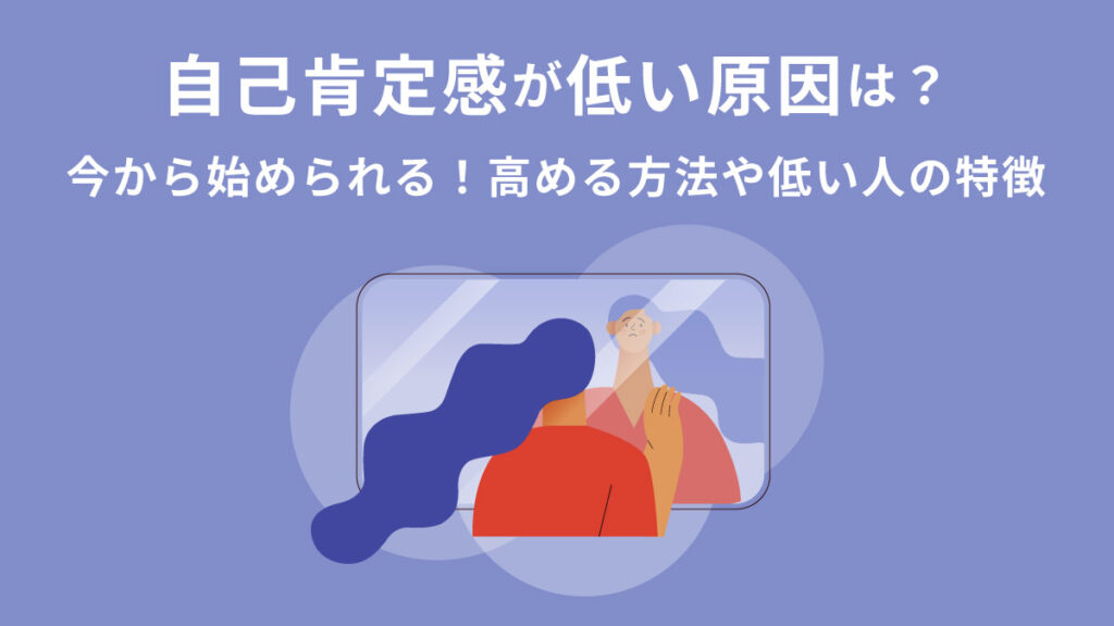 自己肯定感が低い原因 【今から始められる】高める方法や低い人の特徴も解説