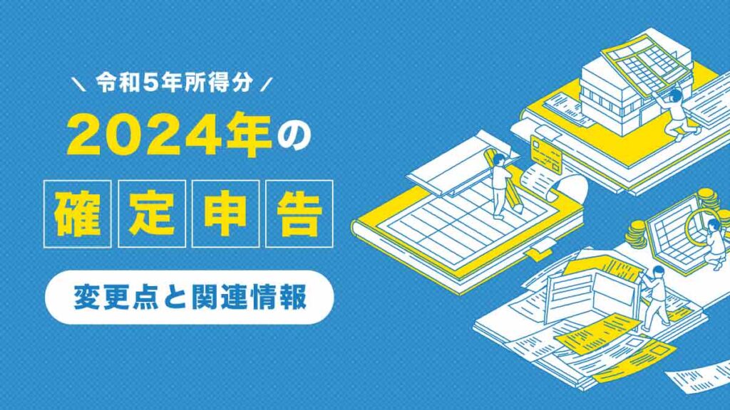 2024年（令和5年所得分）の確定申告｜変更点や関連情報を解説