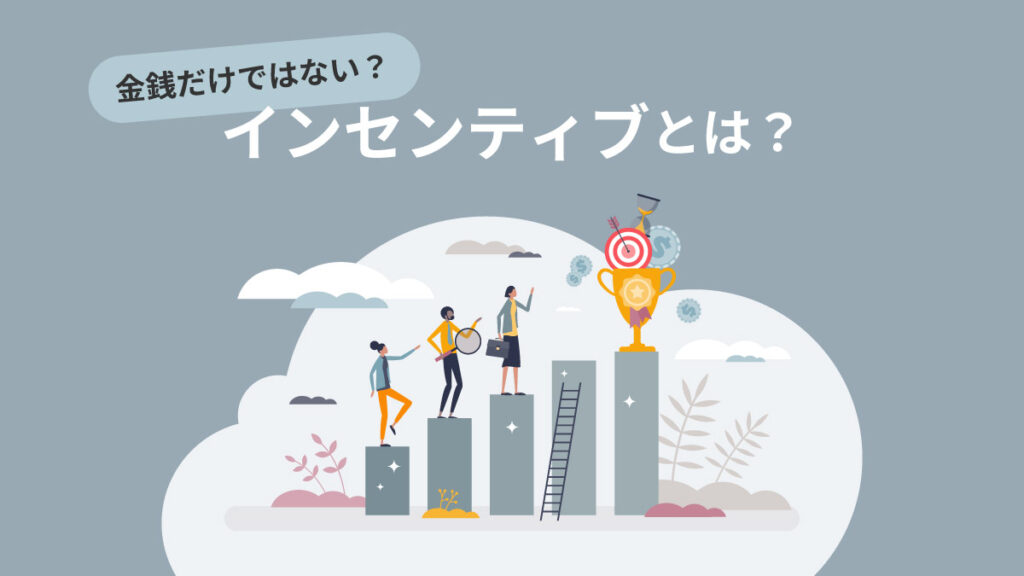 インセンティブとは【金銭だけではない】意味や歩合制・報奨金との違い、導入ポイントを紹介