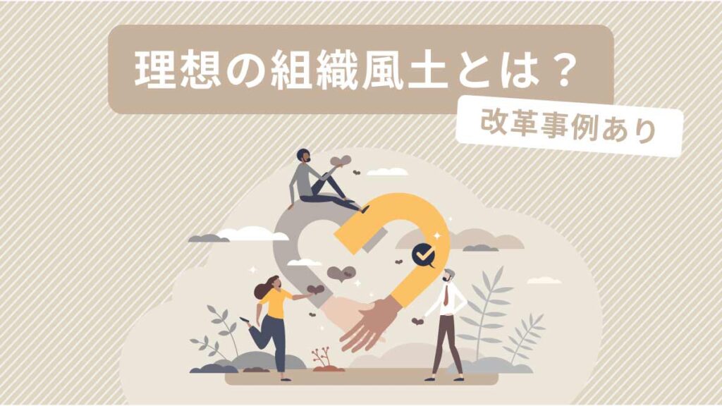 理想の組織風土とは【改革事例あり】意味や醸成する手順とポイント