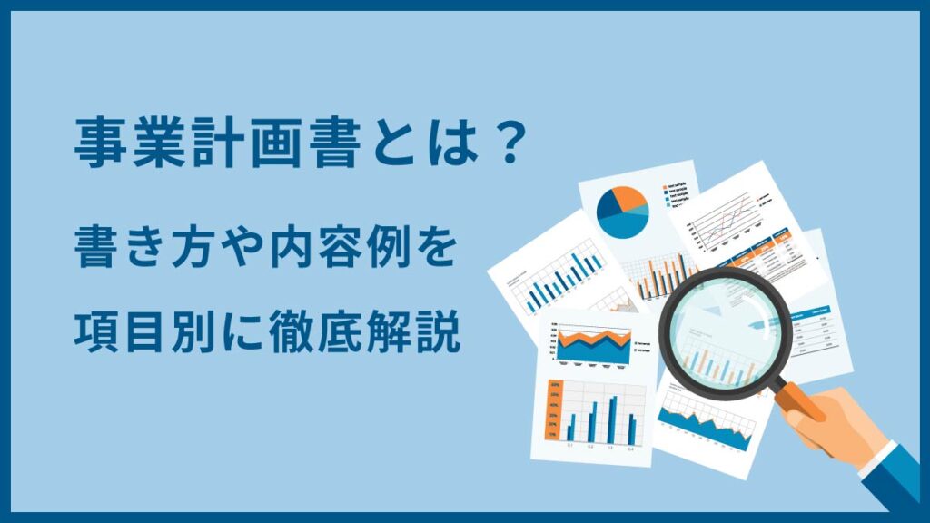 事業計画書とは？ 書き方や内容例を項目別に徹底解説