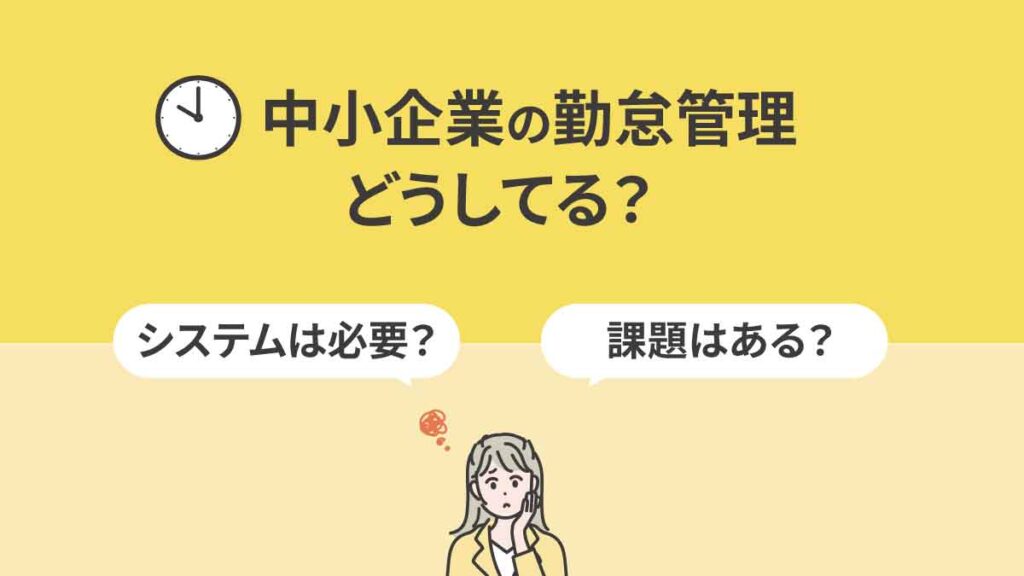 中小企業の勤怠管理、どうしてる？ システムは必要？ 課題や導入のメリット、選び方を解説