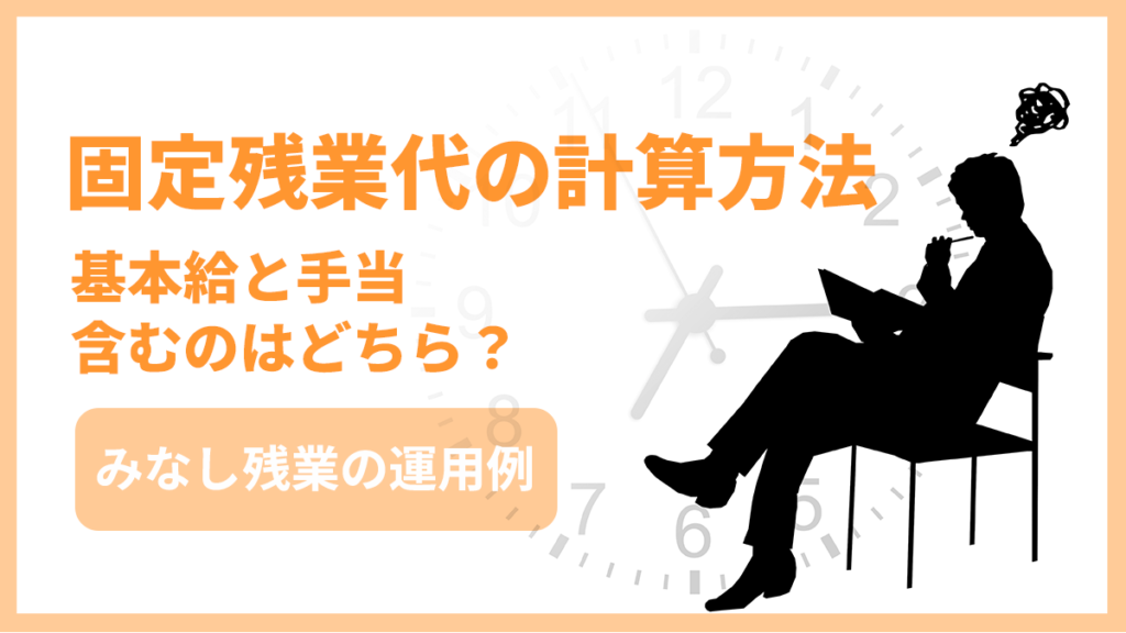 固定残業代の2つの計算方法｜基本給と手当で含むのはどちら？ みなし残業の運用例を解説