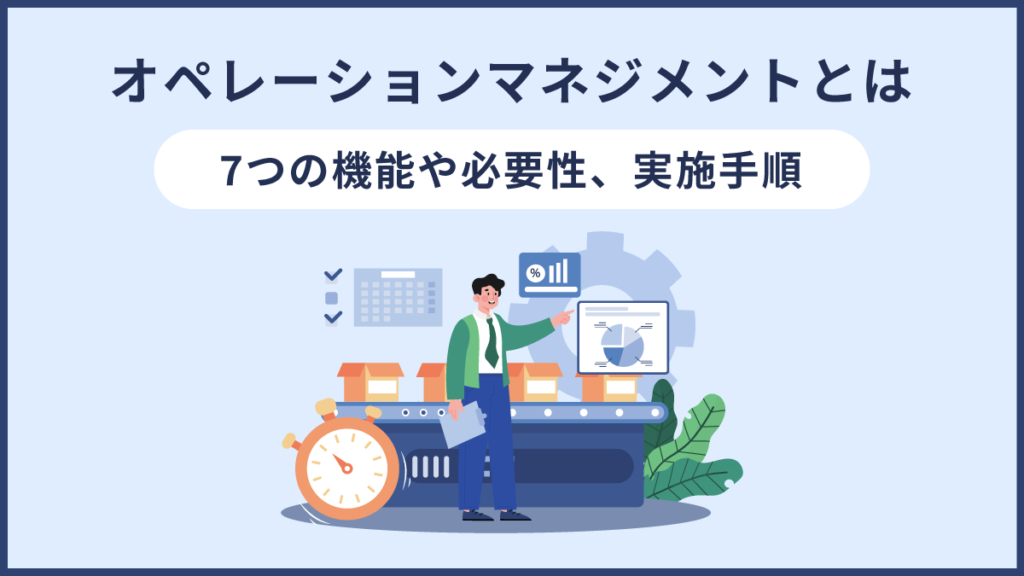 オペレーションマネジメントとは？ 7つの機能や必要性、実施手順も解説