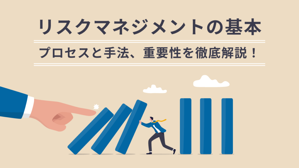 リスクマネジメントの基本｜プロセスと手法、重要性を徹底解説！