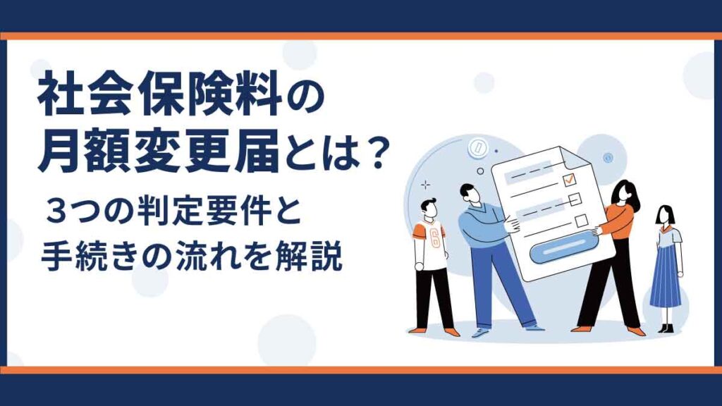 社会保険料の月額変更届とは【わかりやすく】3つの判定要件と手続きの流れを解説