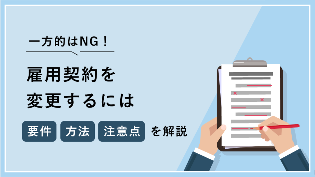 雇用契約を途中で変更するには【一方的はNG】要件と方法、注意点を解説