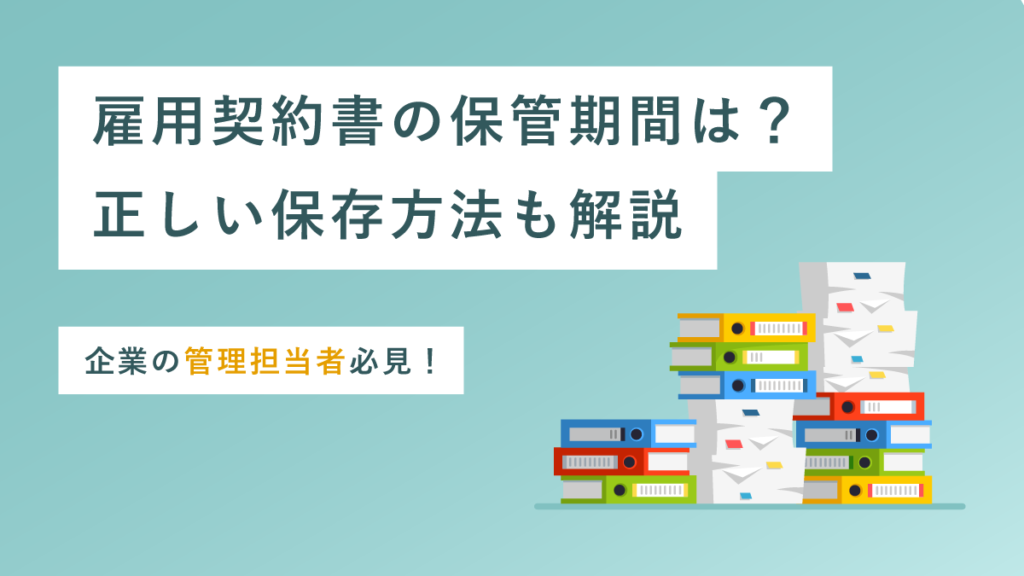 雇用契約書の保管期間は3年？ 5年？ 企業における正しい保存方法とポイントを解説