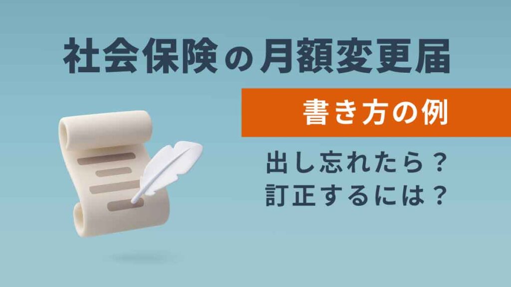 社会保険の月額変更届の書き方とポイント【記入例】出し忘れや訂正の対応も解説