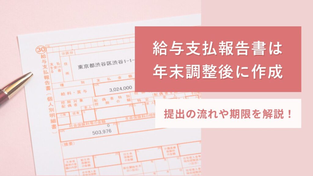 給与支払報告書は年末調整後に作成｜提出の流れや期限、源泉徴収票との違いを解説