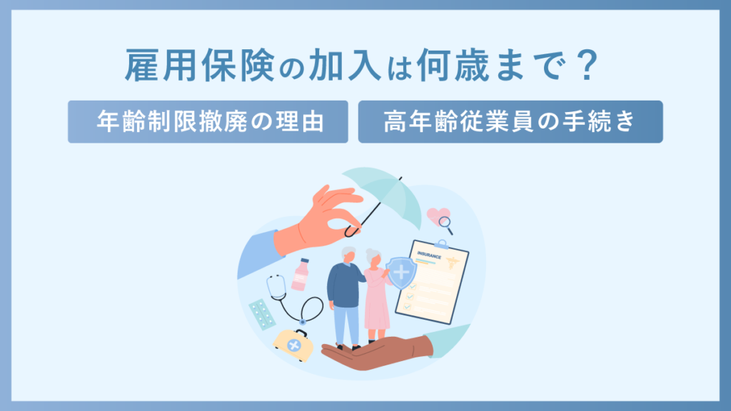 雇用保険の加入は何歳まで？ 年齢制限撤廃の理由や高年齢従業員に必要な手続きを解説