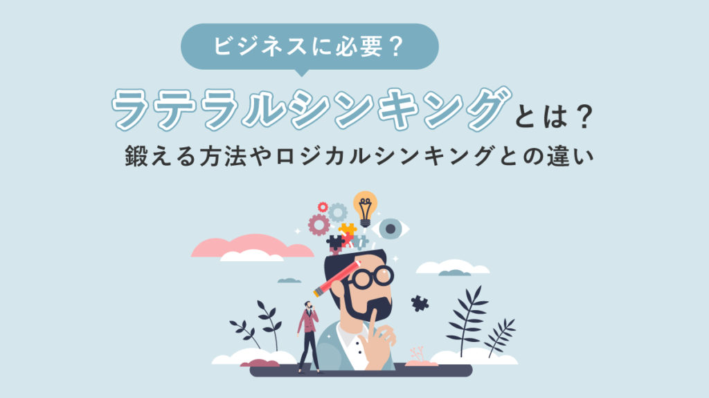 ラテラルシンキングとは？ ビジネスに必要？ 鍛える方法やロジカルシンキングとの違いも解説