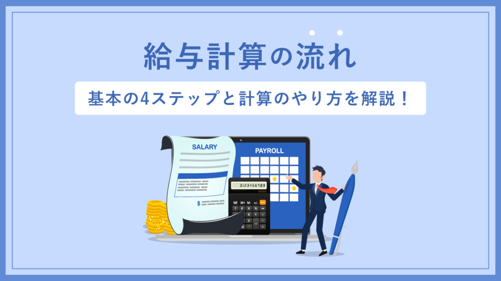 給与計算の流れとは｜基本の4ステップと各フローにおける計算のやり方を解説