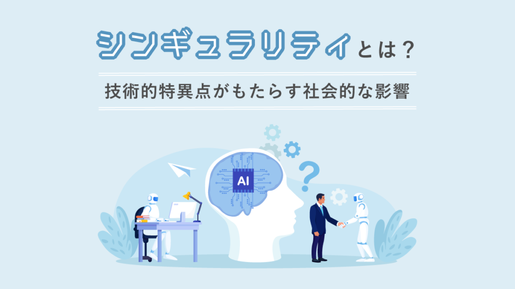 シンギュラリティとは？ 技術的特異点がもたらす社会的な影響