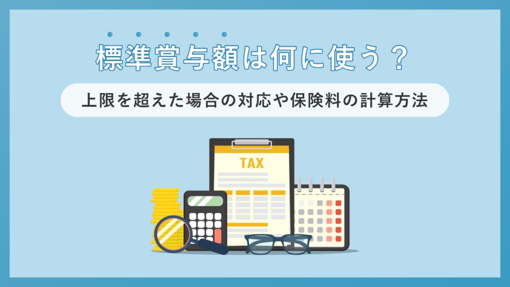 標準賞与額は何に使う？ 上限を超えた場合の対応や保険料の計算方法も解説