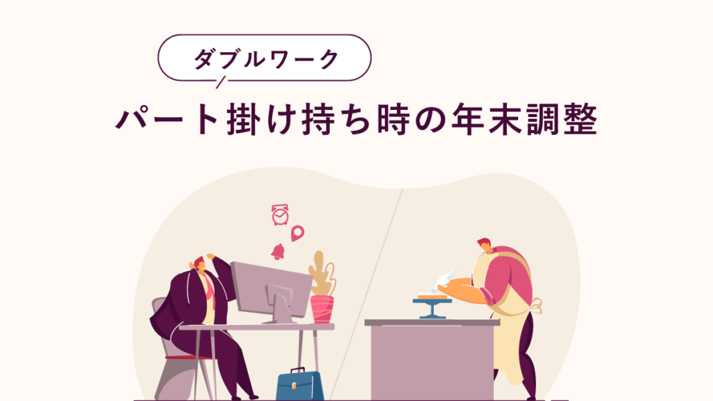 パートやアルバイト掛け持ち（ダブルワーク）の年末調整｜注意点も解説