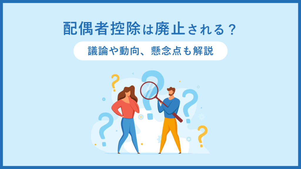 配偶者控除は廃止される？ 議論や動向、懸念点も解説