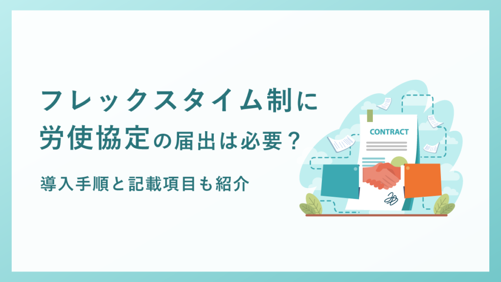 フレックスタイム制に労使協定の届出は必要？ 不要？ 導入手順や記載項目もわかりやすく紹介