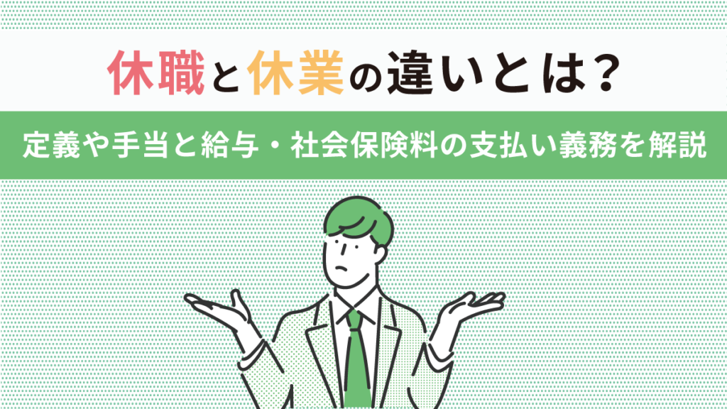 休職と休業の違い【わかりやすく】定義や手当、給与・社会保険料の支払い義務を解説