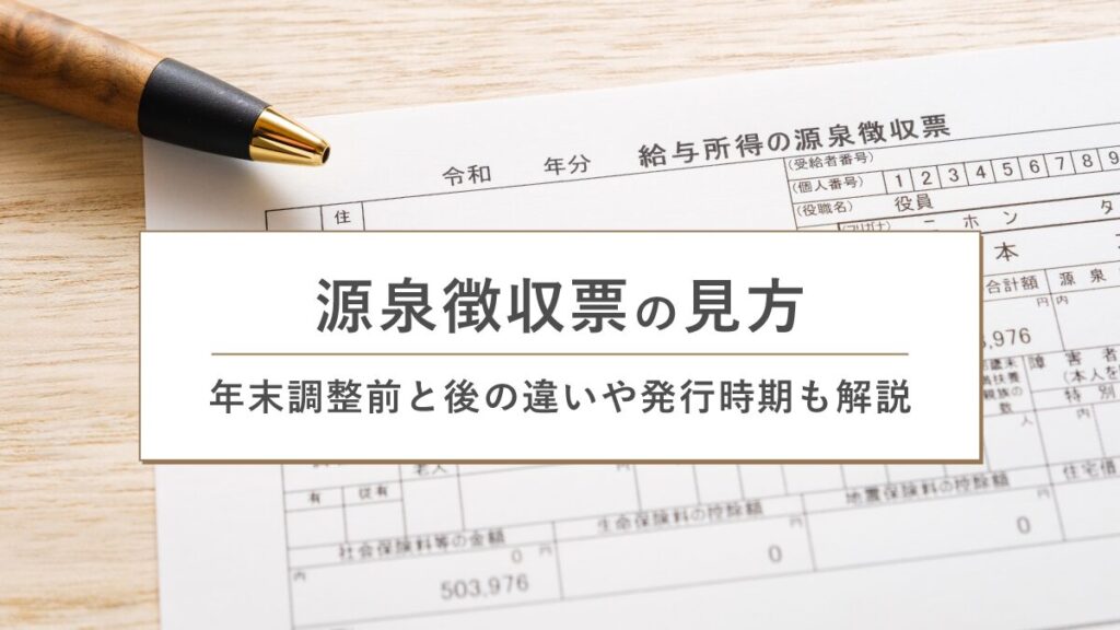 源泉徴収票の見方｜年末調整前と後の違いや発行時期も解説