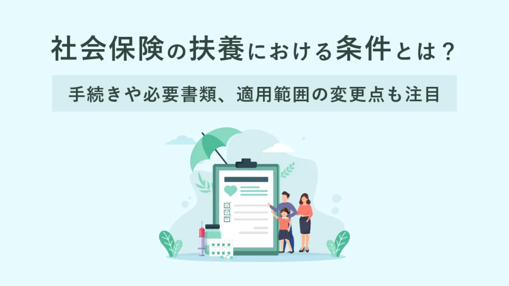 社会保険の扶養における条件とは？ 手続きや必要書類、適用範囲の変更点も注目