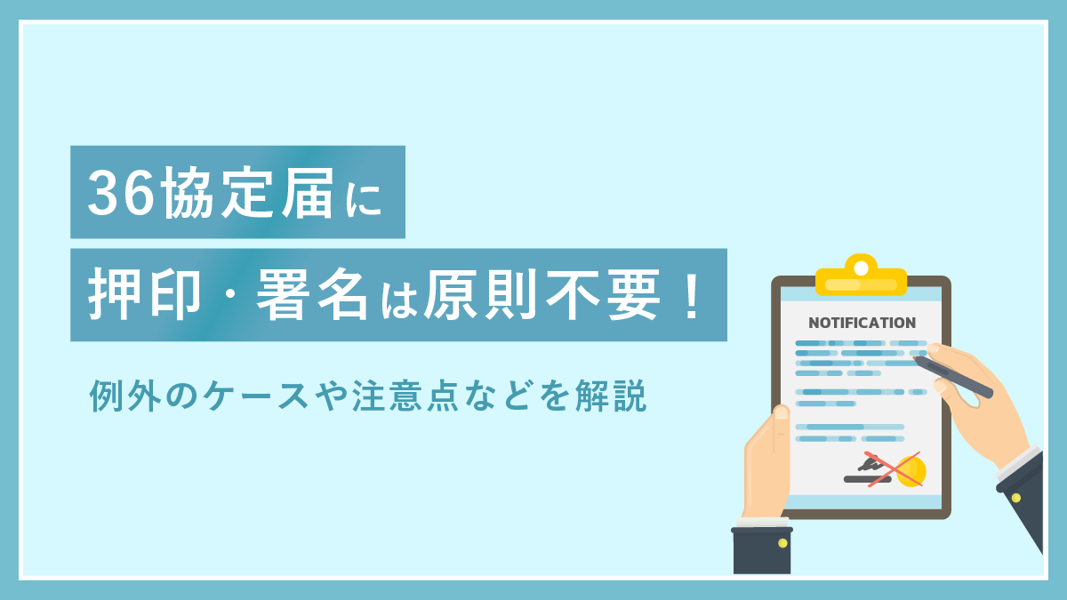 36協定届に押印・署名は原則不要｜ 例外のケースや注意点などを解説｜One人事