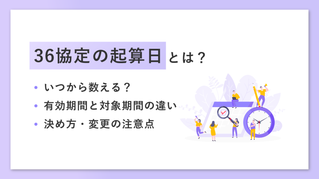 36協定の起算日とは？ いつから数える？ 有効期間と対象期間との違いや決め方、変更の注意点を解説