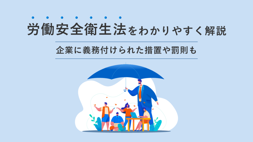 労働安全衛生法をわかりやすく解説｜企業（事業者）に義務付けられた措置や罰則は？