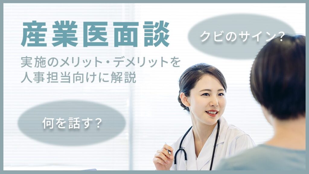 産業医面談とは｜何を話す？ クビのサイン？ 実施のメリット・デメリットを人事担当向けに解説