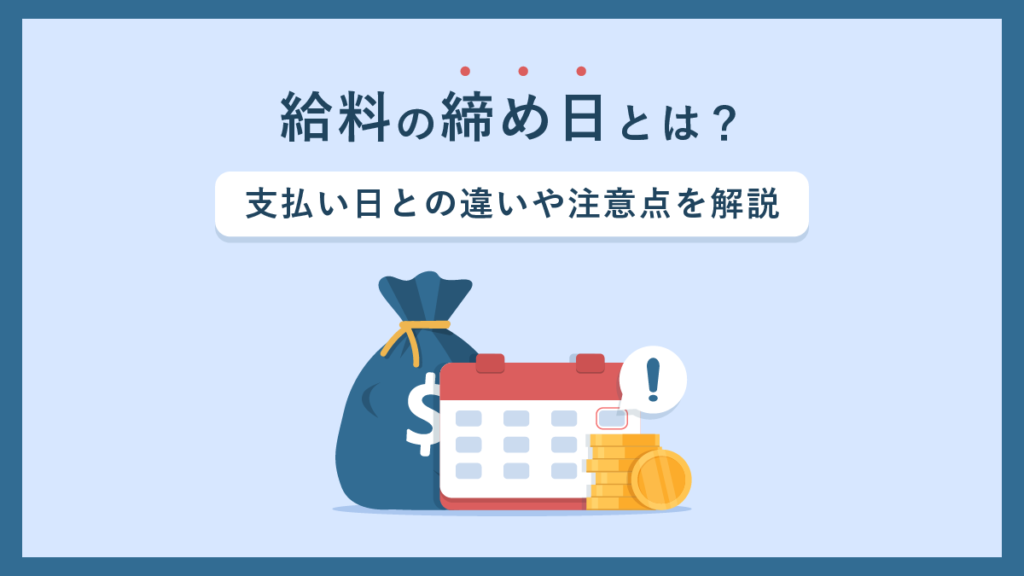 給料の締め日とは？ 支払い日との違いや注意点を解説