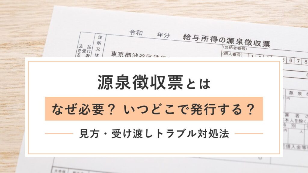 源泉徴収票とは【なぜ必要】いつどこで発行する？ 見方と受け渡しトラブル対処法