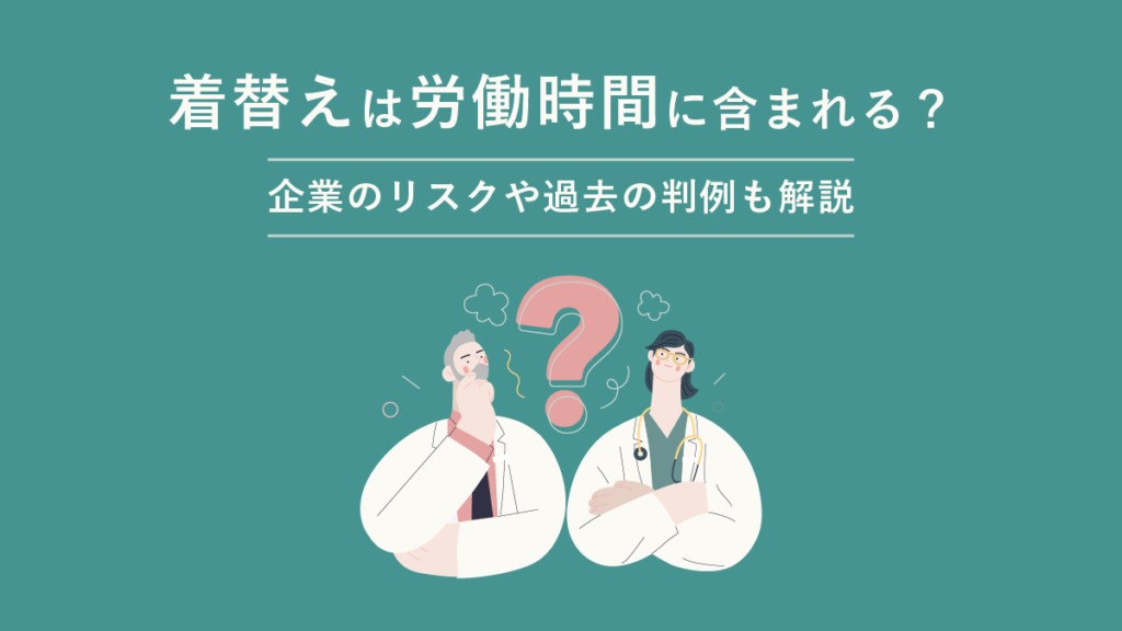 着替えは労働時間に含まれる？ 企業のリスクや過去の判例も解説