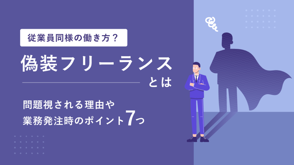 偽装フリーランスとは？ 問題点や見分け方、発注時の注意点を解説