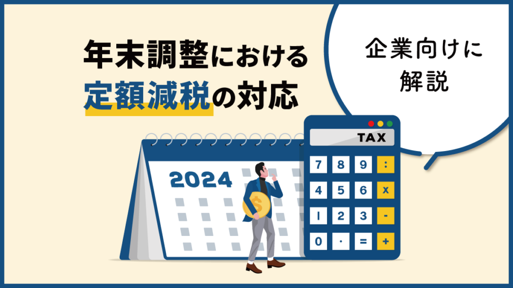 年末調整における定額減税とは？ 企業が行うべき対応などを解説