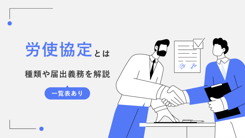 労使協定とは？ 種類や届出義務を解説【一覧表あり】