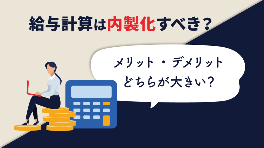 給与計算を内製化すべき？ メリット・デメリットや向いている企業、移行のポイント