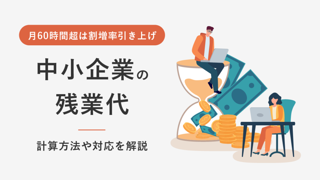 中小企業の残業代｜月60時間超は割増率引き上げ、計算方法や対応を解説