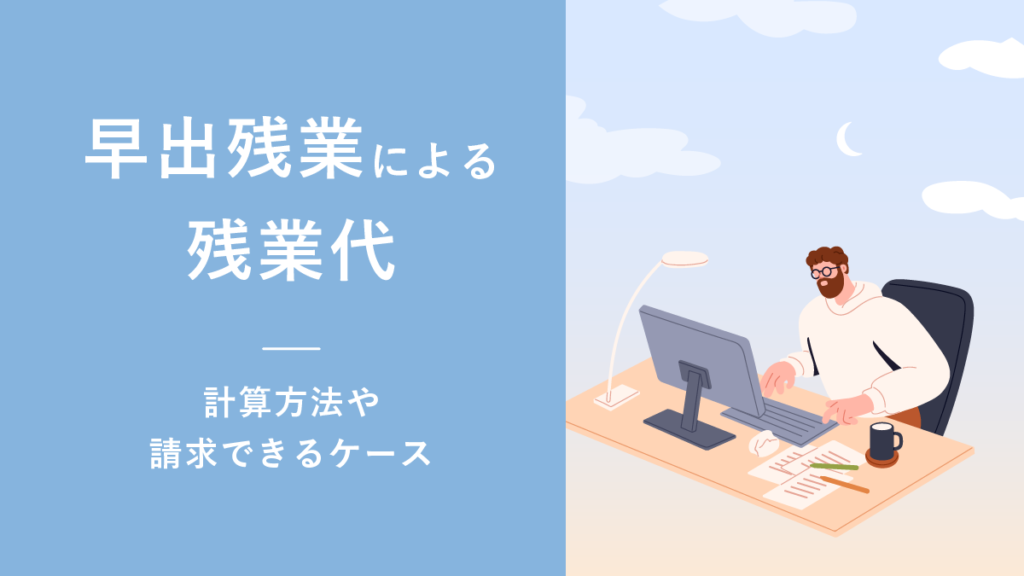 早出残業で残業代は支給される？ 計算方法や請求できるケースを解説