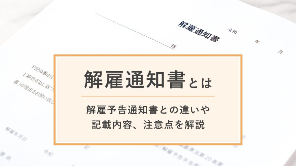 解雇通知書とは？ 解雇予告通知書との違いや記載内容、注意点も解説