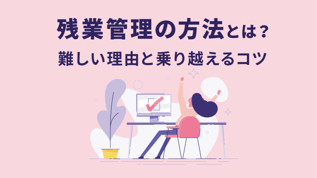 残業管理の方法とは【誰の仕事？】目的・必要性と課題、エクセルを活用した法も簡単に解説