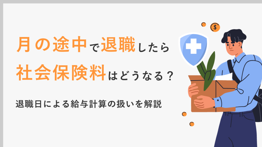 月の途中で退職したら社会保険料はどうなる？ 【月中(15日)・月末】退職日による給与計算の扱いを解説