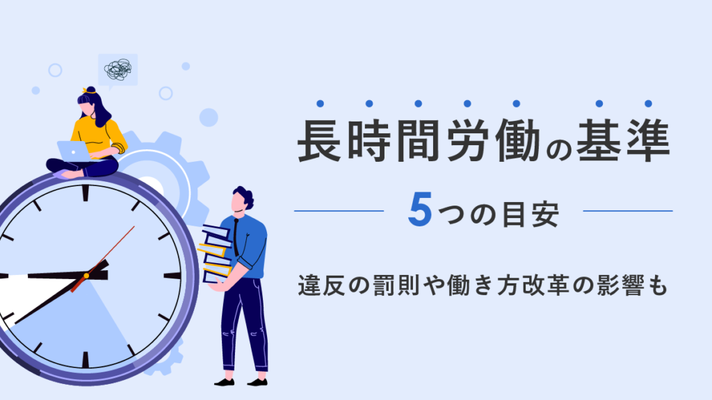 長時間労働の基準とは【5つの目安】違反による罰則や働き方改革の影響も