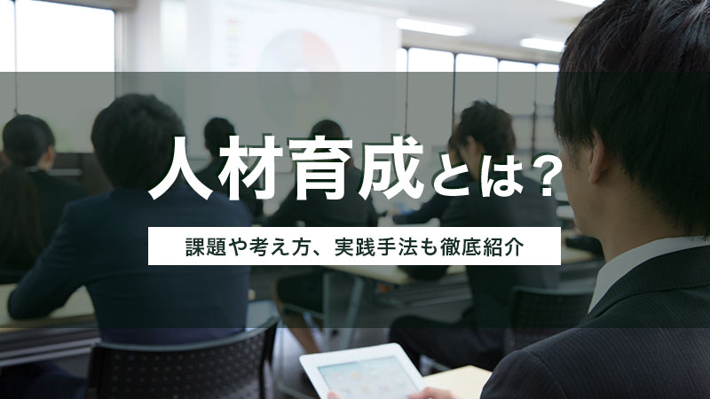 人材育成とは？課題や考え方、実践手法も徹底紹介