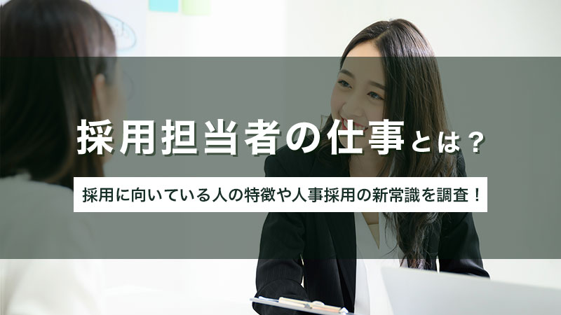 採用担当者の仕事とは？ 向いている人の特徴や人事採用の新常識を解説