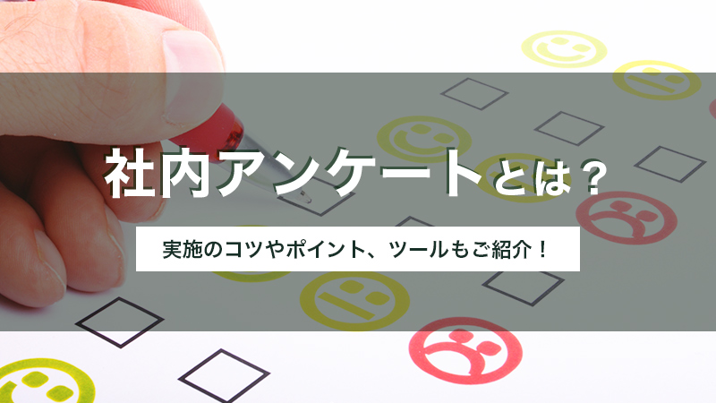 社内アンケートとは？ 実施のコツやポイント、ツールもご紹介